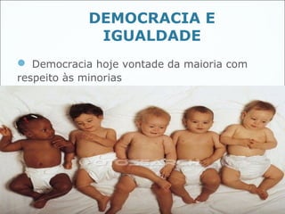 DEMOCRACIA E
              IGUALDADE
 Democracia hoje vontade da maioria com
respeito às minorias




                                           37
 