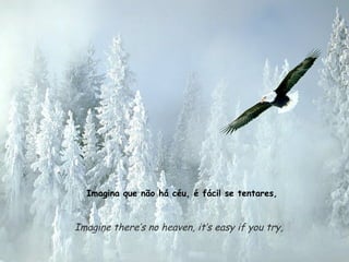 Imagina que não há céu, é fácil se tentares,


Imagine there’s no heaven, it’s easy if you try,
 