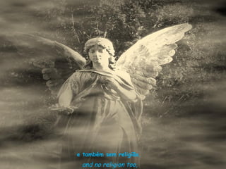 e também sem religião,
 and no religion too,
 