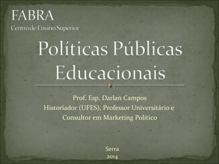 Prof. Esp. Darlan Campos
Historiador (UFES), Professor Universitário e
Consultor em Marketing Político

Serra
2014

 