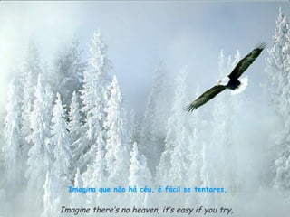 Imagina que não há céu, é fácil se tentares,

Imagine there’s no heaven, it’s easy if you try,
 