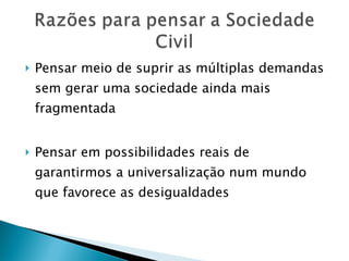 Pensar meio de suprir as múltiplas demandas sem gerar uma sociedade ainda mais fragmentada Pensar em possibilidades reais de garantirmos a universalização num mundo que favorece as desigualdades 