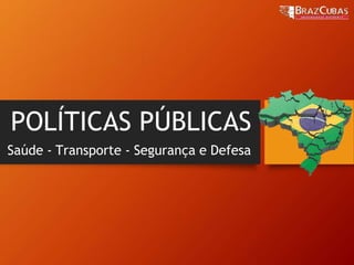 POLÍTICAS PÚBLICAS
Saúde - Transporte - Segurança e Defesa
 