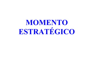 MOMENTO
ESTRATÉGICO
 