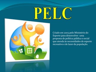 Criado em 2003 pelo Ministério do
Esporte para desenvolver uma
proposta de política pública e social
que atenda às necessidades de esporte
recreativo e de lazer da população.
 