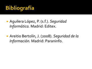  Aguilera López, P. (s.f.). Seguridad
Informática. Madrid: Editex.
 Areitio Bertolín, J. (2008). Seguridad de la
Información. Madrid: Paraninfo.
 