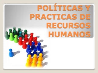 POLÍTICAS Y
PRACTICAS DE
   RECURSOS
   HUMANOS
 