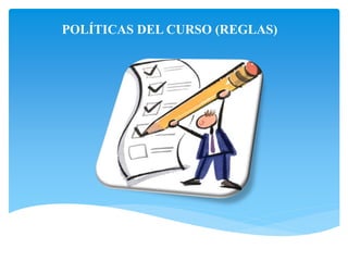 POLÍTICAS DEL CURSO (REGLAS)
 