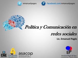 Política y Comunicación en
redes sociales
emanuelpages Facebook.com/emanuelpages
Lic. Emanuel Pagés
 