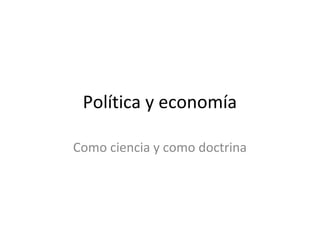 Política y economía

Como ciencia y como doctrina
 