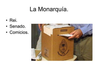 La Monarquía. Rei. Senado. Comicios. 