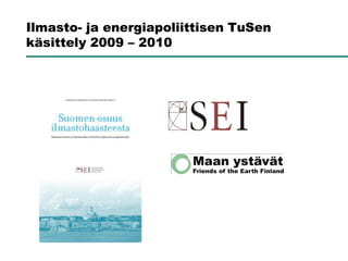 Ilmasto- ja energiapoliittisen TuSen
käsittely 2009 – 2010
 