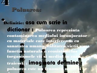44
..Definitie: asa cum scrie in
dictionar : Poluarea reprezinta
contaminarea mediului inconjurator
cu materiale care interfereaza cu
sanatatea umana, calitatea vietii sau
functia naturala a ecosistemelor
(organismele vii si mediul in care
traiesc). ; imaginata de mine :
poluarea este un fenomen nociv si
Poluarea:Poluarea:
 