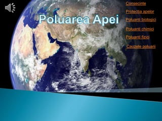 Cauzele poluarii
Poluanti fizici
Poluanti chimici
Poluanti biologici
Consecinte
Protectia apelor
 