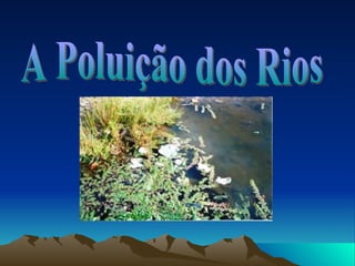 A Poluição dos Rios 