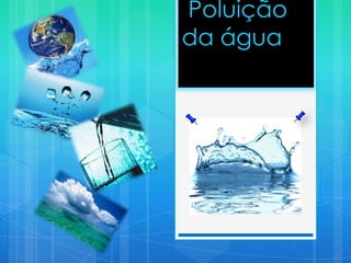 Poluição
da água
 