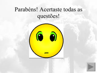 Parabéns! Acertaste todas as questões! 