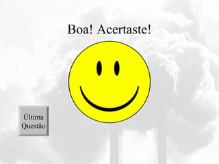 Boa! Acertaste!
Última
Questão
 