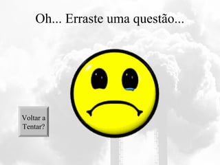 Oh... Erraste uma questão...
Voltar a
Tentar?
 