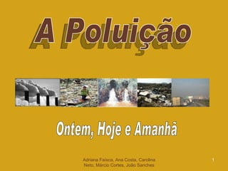 Adriana Faísca, Ana Costa, Carolina Neto, Márcio Cortes, João Sanches A Poluição Ontem, Hoje e Amanhã 