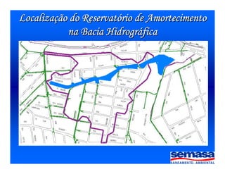 Localiza
Localiza
Localiza
Localiza
Localiza
Localiza
Localiza
Localizaç
ç
ç
ç
ç
ç
ç
ção do Reservat
ão do Reservat
ão do Reservat
ão do Reservat
ão do Reservat
ão do Reservat
ão do Reservat
ão do Reservató
ó
ó
ó
ó
ó
ó
ório de Amortecimento
rio de Amortecimento
rio de Amortecimento
rio de Amortecimento
rio de Amortecimento
rio de Amortecimento
rio de Amortecimento
rio de Amortecimento
na Bacia Hidrogr
na Bacia Hidrogr
na Bacia Hidrogr
na Bacia Hidrogr
na Bacia Hidrogr
na Bacia Hidrogr
na Bacia Hidrogr
na Bacia Hidrográ
á
á
á
á
á
á
áfica
fica
fica
fica
fica
fica
fica
fica
Córrego
Itororó
Rib. Meninos
Reservatório do Bom Pastor
A = 20ha
 