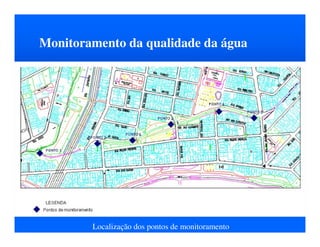Monitoramento da qualidade da água
Localização dos pontos de monitoramento
 