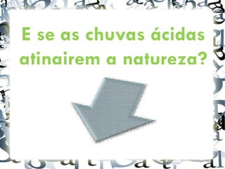 E se as chuvas ácidas atingirem a natureza? 