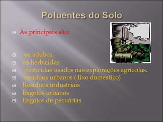  As principais são:
 os adubos,
 os herbicidas
 pesticidas usados nas explorações agrícolas.
 resíduos urbanos ( lixo domestico)
 Resíduos industriais
 Esgotos urbanos
 Esgotos de pecuárias
 