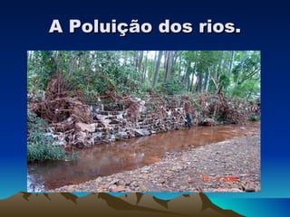 A Poluição dos rios. 