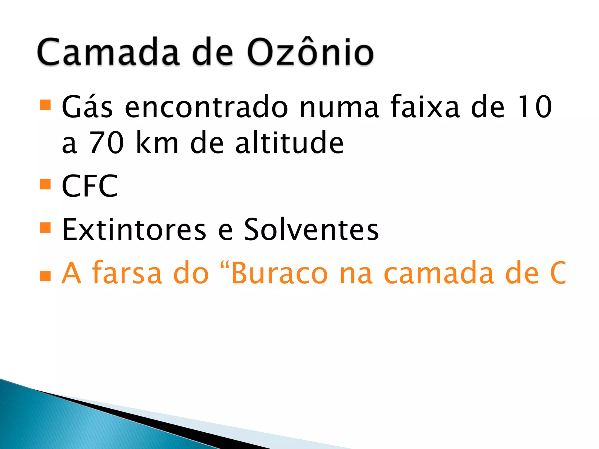 Gás encontrado numa faixa de 10 a 70 km de altitude CFC Extintores e Solventes A farsa do “Buraco na camada de Ozônio” 