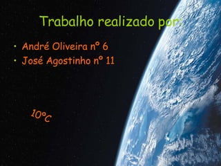 Trabalho realizado por: André Oliveira nº 6 José Agostinho nº 11 10ºC 
