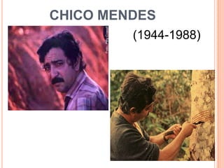 CHICO MENDES
(1944-1988)
 