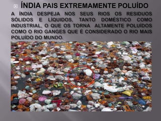 

ÍNDIA PAIS EXTREMAMENTE POLUÍDO

 