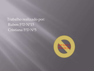 Trabalho realizado por: Ruben 5ºD Nº15  Cristiana 5ºD Nº5                             DIZ NÃO Á POLUIÇÃO