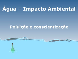 Água – Impacto Ambiental Poluição e conscientização 
