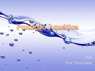 Poluição Aquática CN8 Prof. Tânia Reis 