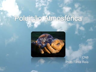 Poluição Atmosférica CN8 Prof. Tânia Reis 