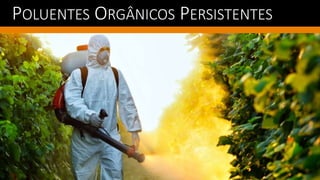 POLUENTES ORGÂNICOS PERSISTENTES
 