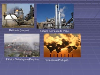 Refinaria (Iraque)

Fábrica Siderúrgica (Pequim)

Fábrica de Pasta de Papel

Cimenteira (Portugal)

 