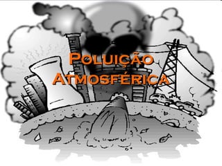 Poluição
Atmosférica

 