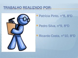    Patrícia Pinto, nº8, 8ºD

   Pedro Silva, nº9, 8ºD

   Ricardo Costa, nº10, 8ºD
 