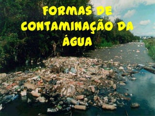 Formas de
Contaminação da
Água

 