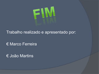 FimTrabalho realizado e apresentado por:€ Marco Ferreira€ João Martins