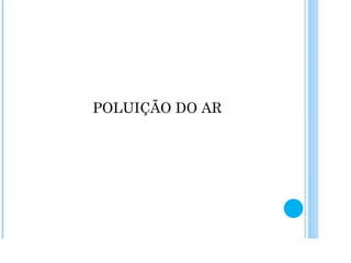 POLUIÇÃO DO AR 