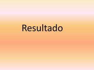 Resultado
 