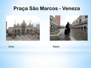 Antes Depois
Praça São Marcos - Veneza
 