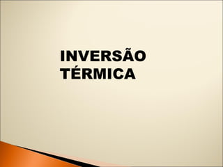 INVERSÃO 
TÉRMICA 
 