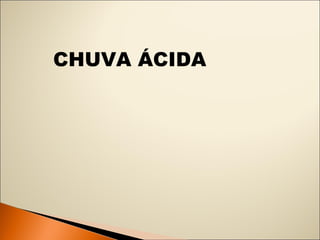 CHUVA ÁCIDA 
 