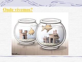 Onde vivemos?
 