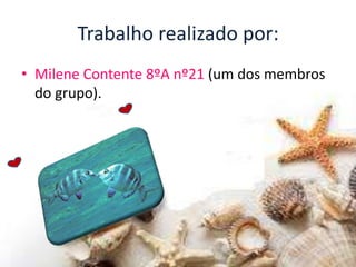 Trabalho realizado por:Milene Contente 8ºA nº21 (um dos membros do grupo).